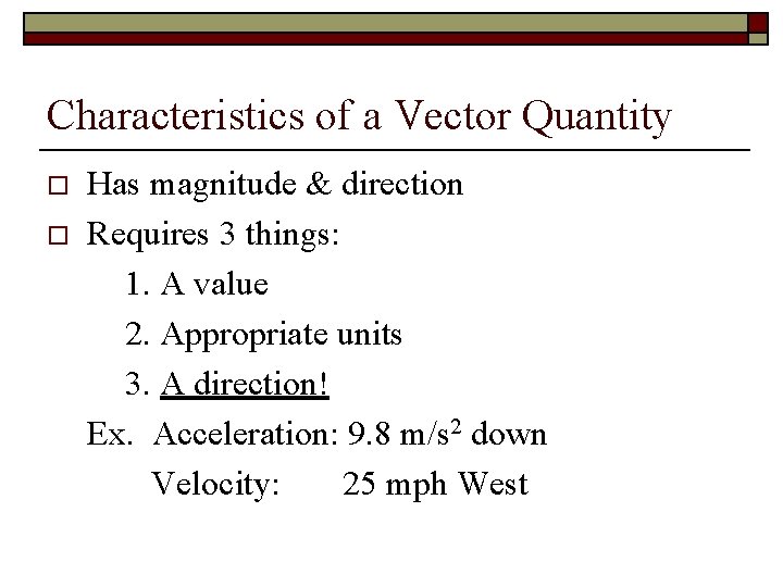 Characteristics of a Vector Quantity o o Has magnitude & direction Requires 3 things: