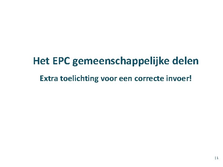 Het EPC gemeenschappelijke delen Extra toelichting voor een correcte invoer! │1 