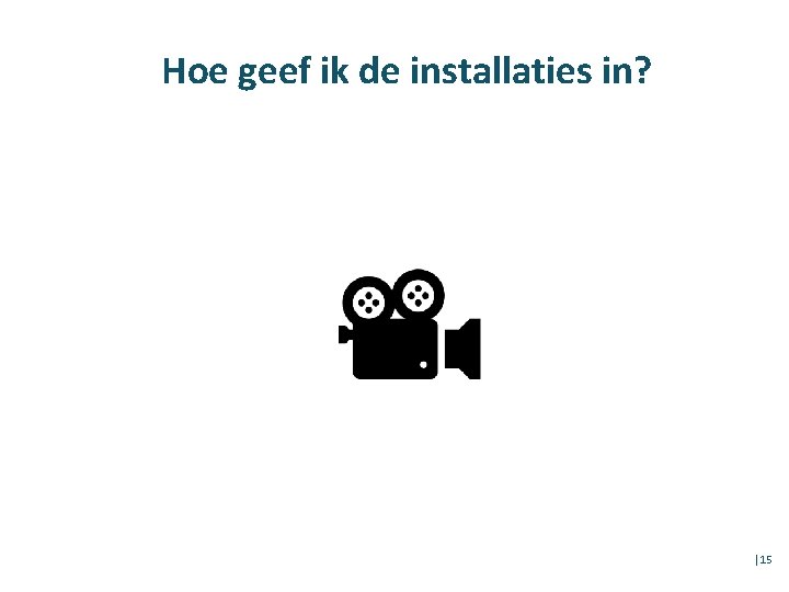 Hoe geef ik de installaties in? │15 