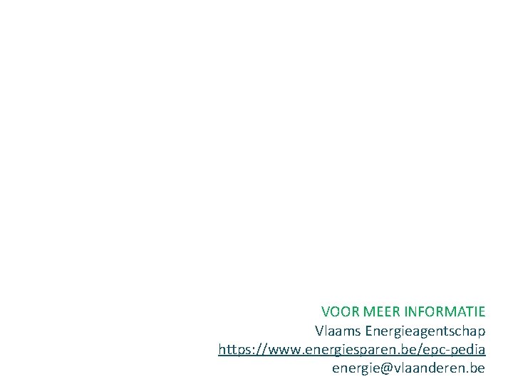 VOOR MEER INFORMATIE Vlaams Energieagentschap https: //www. energiesparen. be/epc-pedia energie@vlaanderen. be 