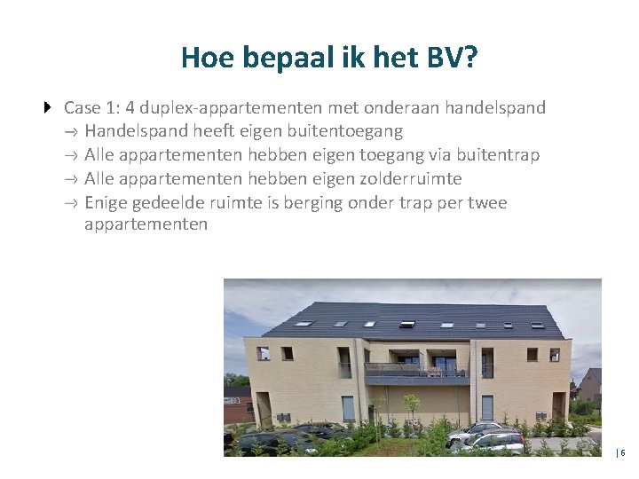 Hoe bepaal ik het BV? Case 1: 4 duplex-appartementen met onderaan handelspand Handelspand heeft