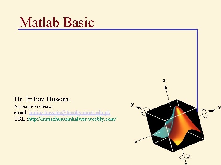 Matlab Basic Dr. Imtiaz Hussain Associate Professor email: imtiaz. hussain@faculty. muet. edu. pk URL
