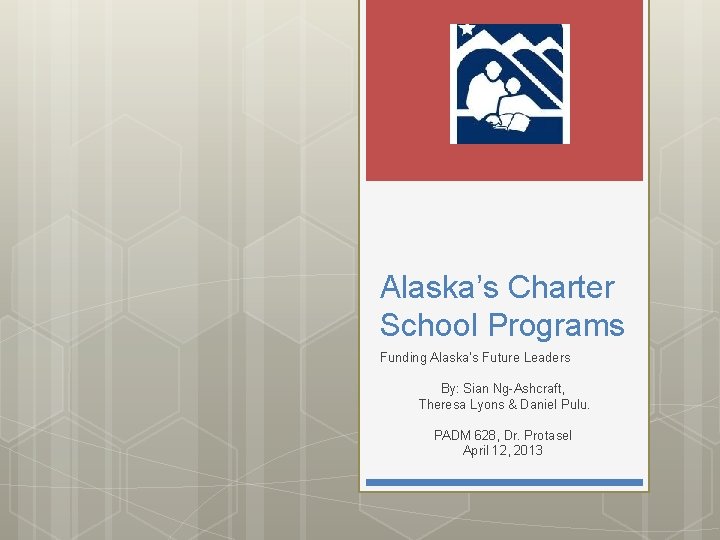 Alaska’s Charter School Programs Funding Alaska’s Future Leaders By: Sian Ng-Ashcraft, Theresa Lyons &
