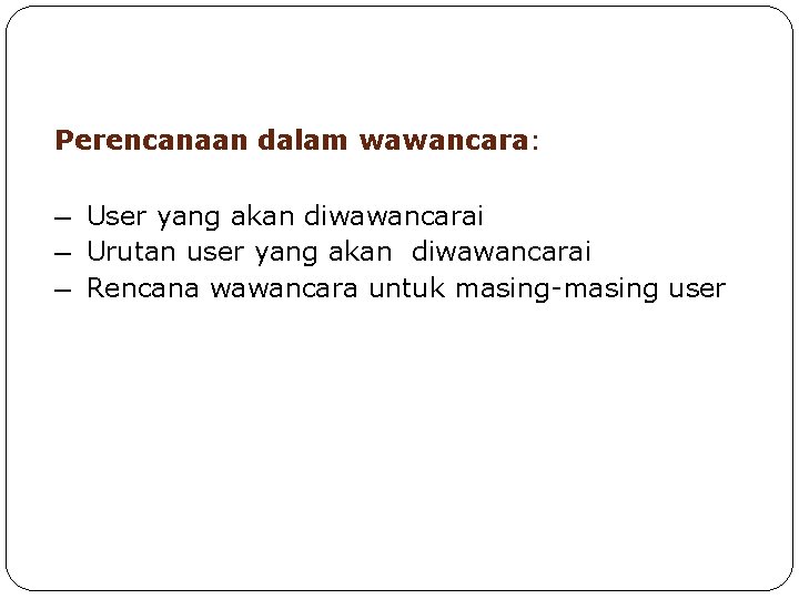 Perencanaan dalam wawancara: ─ User yang akan diwawancarai ─ Urutan user yang akan diwawancarai Perencanaan dalam wawancara: ─ User yang akan diwawancarai ─ Urutan user yang akan diwawancarai