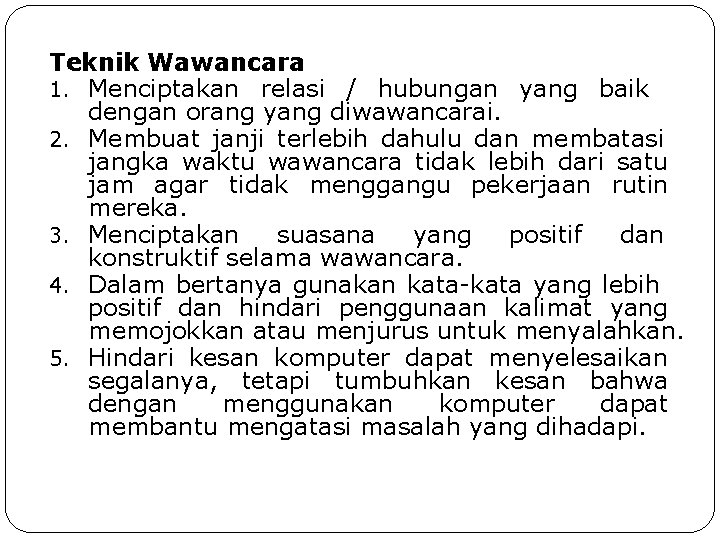 Teknik Wawancara 1. Menciptakan relasi / hubungan yang baik dengan orang yang diwawancarai. 2. Teknik Wawancara 1. Menciptakan relasi / hubungan yang baik dengan orang yang diwawancarai. 2.