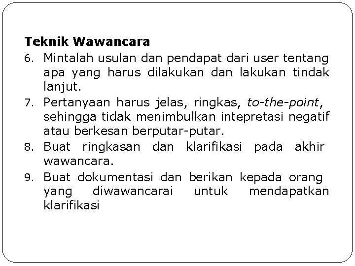 Teknik Wawancara 6. Mintalah usulan dan pendapat dari user tentang apa yang harus dilakukan Teknik Wawancara 6. Mintalah usulan dan pendapat dari user tentang apa yang harus dilakukan