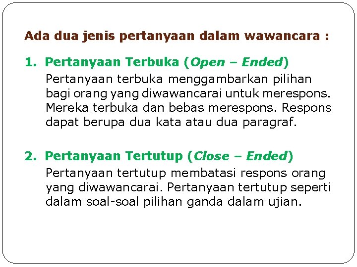 Ada dua jenis pertanyaan dalam wawancara : 1. Pertanyaan Terbuka (Open – Ended) Pertanyaan Ada dua jenis pertanyaan dalam wawancara : 1. Pertanyaan Terbuka (Open – Ended) Pertanyaan