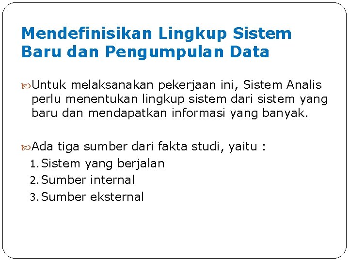 Mendefinisikan Lingkup Sistem Baru dan Pengumpulan Data Untuk melaksanakan pekerjaan ini, Sistem Analis perlu Mendefinisikan Lingkup Sistem Baru dan Pengumpulan Data Untuk melaksanakan pekerjaan ini, Sistem Analis perlu