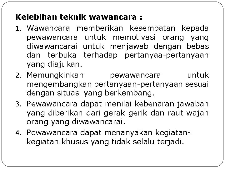 Kelebihan teknik wawancara : 1. Wawancara memberikan kesempatan kepada pewawancara untuk memotivasi orang yang Kelebihan teknik wawancara : 1. Wawancara memberikan kesempatan kepada pewawancara untuk memotivasi orang yang