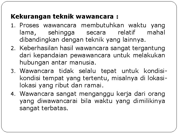 Kekurangan teknik wawancara : 1. Proses wawancara membutuhkan waktu yang lama, sehingga secara relatif Kekurangan teknik wawancara : 1. Proses wawancara membutuhkan waktu yang lama, sehingga secara relatif