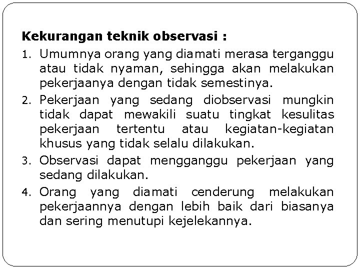 Kekurangan teknik observasi : 1. Umumnya orang yang diamati merasa terganggu atau tidak nyaman, Kekurangan teknik observasi : 1. Umumnya orang yang diamati merasa terganggu atau tidak nyaman,