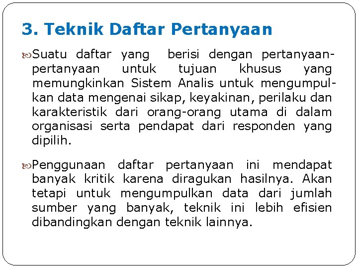 3. Teknik Daftar Pertanyaan Suatu daftar yang berisi dengan pertanyaan untuk tujuan khusus yang 3. Teknik Daftar Pertanyaan Suatu daftar yang berisi dengan pertanyaan untuk tujuan khusus yang
