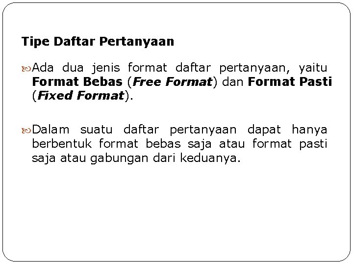 Tipe Daftar Pertanyaan Ada dua jenis format daftar pertanyaan, yaitu Format Bebas (Free Format) Tipe Daftar Pertanyaan Ada dua jenis format daftar pertanyaan, yaitu Format Bebas (Free Format)