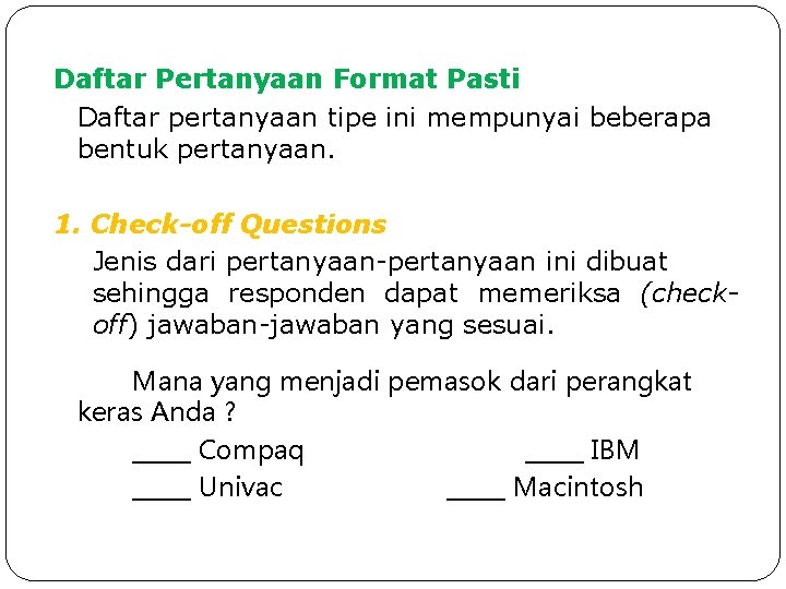 Daftar Pertanyaan Format Pasti Daftar pertanyaan tipe ini mempunyai beberapa bentuk pertanyaan. 1. Check-off Daftar Pertanyaan Format Pasti Daftar pertanyaan tipe ini mempunyai beberapa bentuk pertanyaan. 1. Check-off