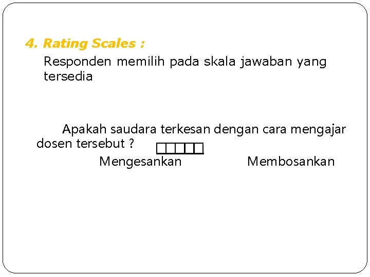 4. Rating Scales : Responden memilih pada skala jawaban yang tersedia Apakah saudara terkesan 4. Rating Scales : Responden memilih pada skala jawaban yang tersedia Apakah saudara terkesan