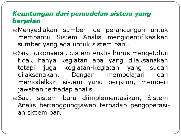 Keuntungan dari pemodelan sistem yang berjalan Menyediakan sumber ide perancangan untuk membantu Sistem Analis Keuntungan dari pemodelan sistem yang berjalan Menyediakan sumber ide perancangan untuk membantu Sistem Analis