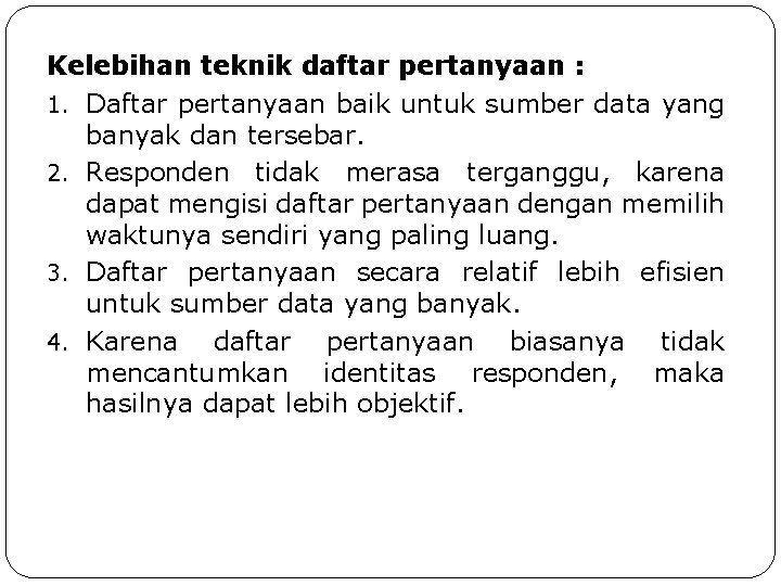 Kelebihan teknik daftar pertanyaan : 1. Daftar pertanyaan baik untuk sumber data yang banyak Kelebihan teknik daftar pertanyaan : 1. Daftar pertanyaan baik untuk sumber data yang banyak