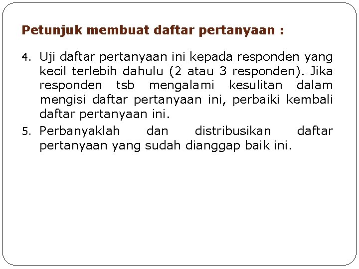 Petunjuk membuat daftar pertanyaan : 4. Uji daftar pertanyaan ini kepada responden yang kecil Petunjuk membuat daftar pertanyaan : 4. Uji daftar pertanyaan ini kepada responden yang kecil