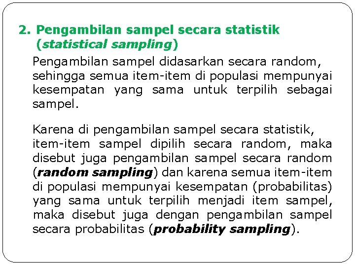 2. Pengambilan sampel secara statistik (statistical sampling) Pengambilan sampel didasarkan secara random, sehingga semua 2. Pengambilan sampel secara statistik (statistical sampling) Pengambilan sampel didasarkan secara random, sehingga semua