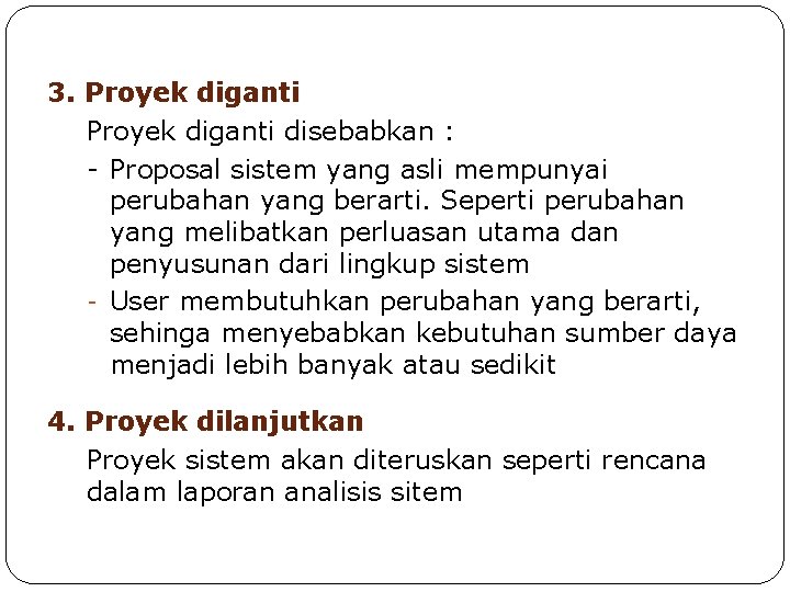 3. Proyek diganti disebabkan : - Proposal sistem yang asli mempunyai perubahan yang berarti. 3. Proyek diganti disebabkan : - Proposal sistem yang asli mempunyai perubahan yang berarti.
