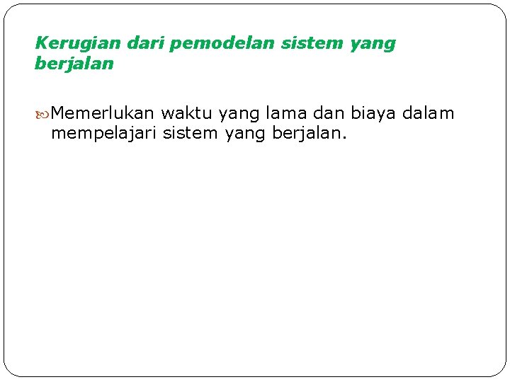 Kerugian dari pemodelan sistem yang berjalan Memerlukan waktu yang lama dan biaya dalam mempelajari Kerugian dari pemodelan sistem yang berjalan Memerlukan waktu yang lama dan biaya dalam mempelajari