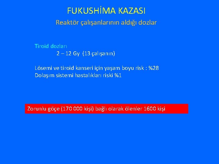 FUKUSHİMA KAZASI Reaktör çalışanlarının aldığı dozlar Tiroid dozları 2 – 12 Gy (13 çalışanın)