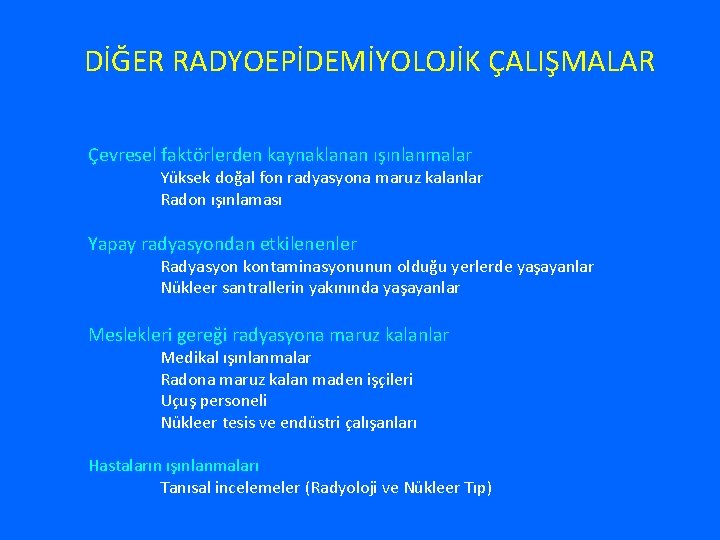 DİĞER RADYOEPİDEMİYOLOJİK ÇALIŞMALAR Çevresel faktörlerden kaynaklanan ışınlanmalar Yüksek doğal fon radyasyona maruz kalanlar Radon