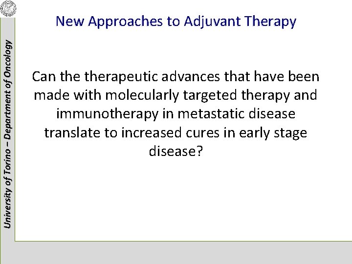 University of Torino – Department of Oncology New Approaches to Adjuvant Therapy Can therapeutic