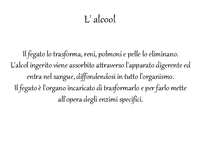 L' alcool Il fegato lo trasforma, reni, polmoni e pelle lo eliminano. L'alcol ingerito