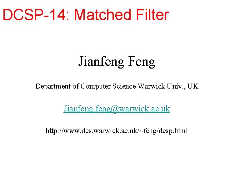 DCSP-14: Matched Filter Jianfeng Feng Department of Computer Science Warwick Univ. , UK Jianfeng@warwick.