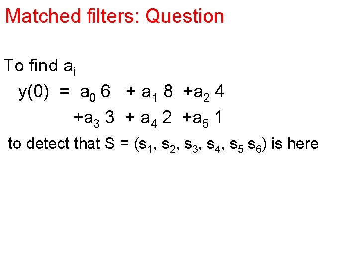 Matched filters: Question To find ai y(0) = a 0 6 + a 1