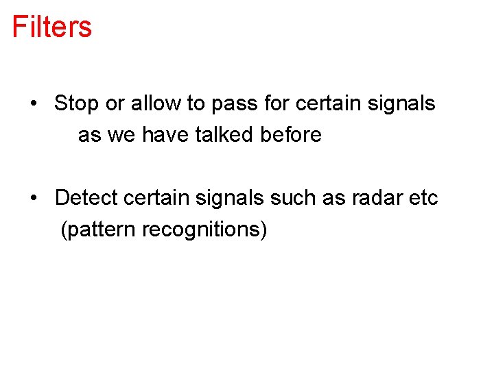 Filters • Stop or allow to pass for certain signals as we have talked