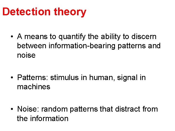 Detection theory • A means to quantify the ability to discern between information-bearing patterns