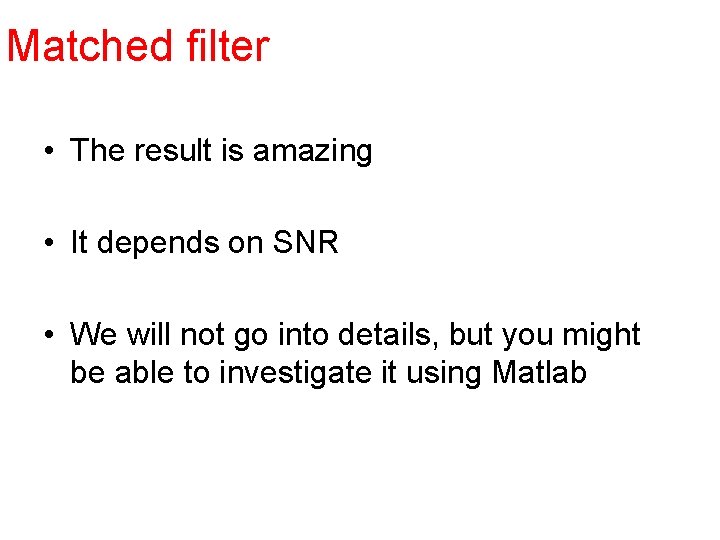 Matched filter • The result is amazing • It depends on SNR • We