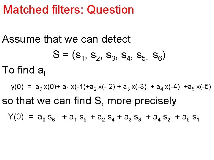 Matched filters: Question Assume that we can detect S = (s 1, s 2,