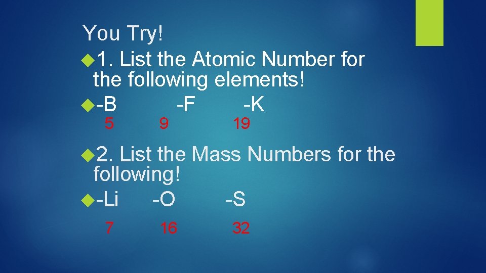 You Try! 1. List the Atomic Number for the following elements! -B -F -K