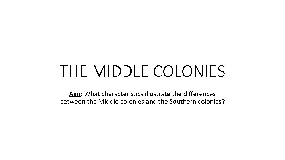 THE MIDDLE COLONIES Aim: What characteristics illustrate the differences between the Middle colonies and