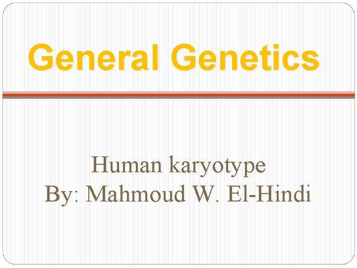 General Genetics Human karyotype By: Mahmoud W. El-Hindi 