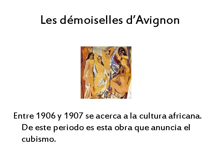 Les démoiselles d’Avignon Entre 1906 y 1907 se acerca a la cultura africana. De
