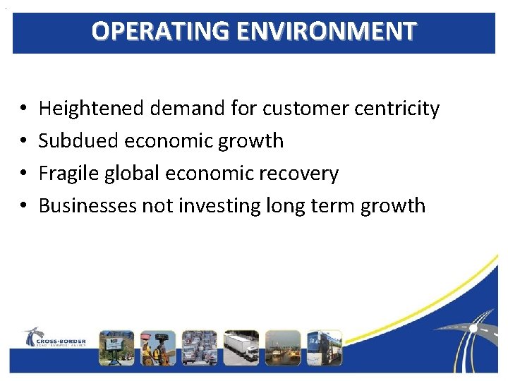 . OPERATING ENVIRONMENT • • Heightened demand for customer centricity Subdued economic growth Fragile