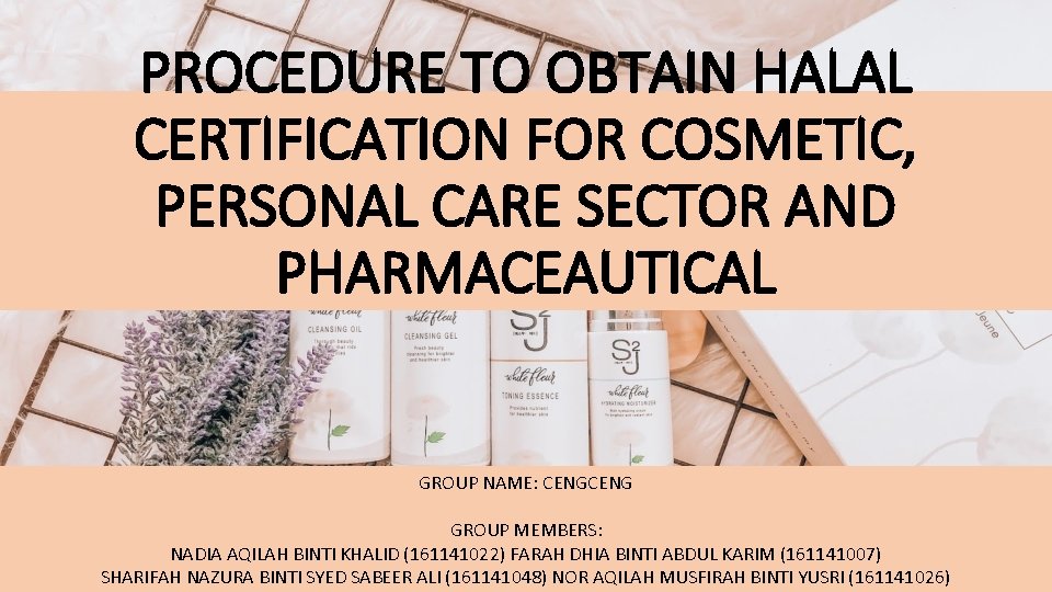 PROCEDURE TO OBTAIN HALAL CERTIFICATION FOR COSMETIC, PERSONAL CARE SECTOR AND PHARMACEAUTICAL GROUP NAME: