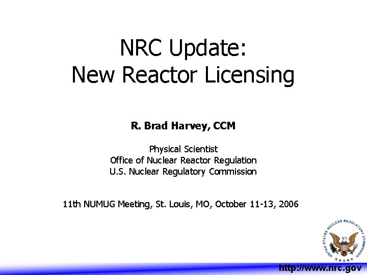 NRC Update: New Reactor Licensing R. Brad Harvey, CCM Physical Scientist Office of Nuclear