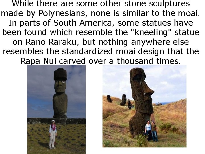 While there are some other stone sculptures made by Polynesians, none is similar to