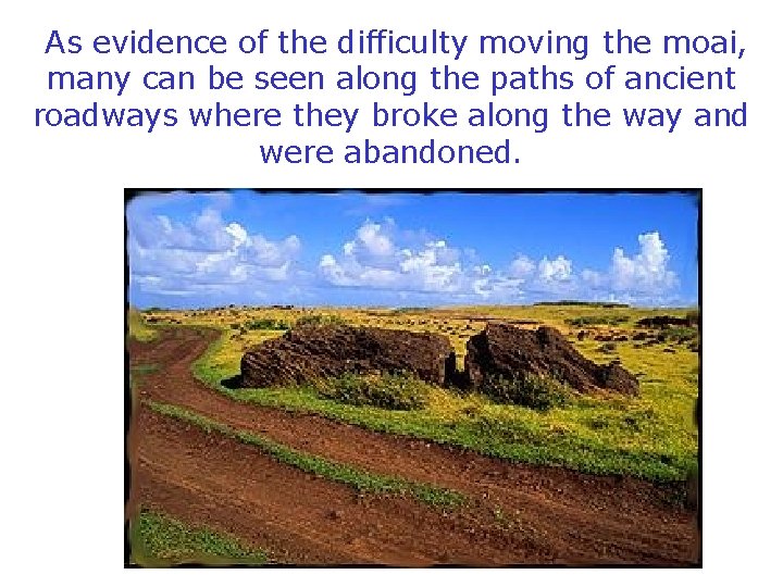 As evidence of the difficulty moving the moai, many can be seen along the