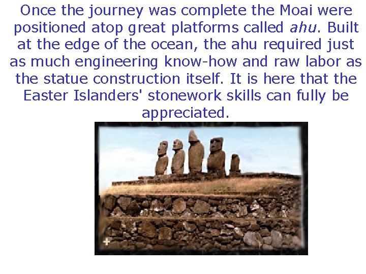 Once the journey was complete the Moai were positioned atop great platforms called ahu.
