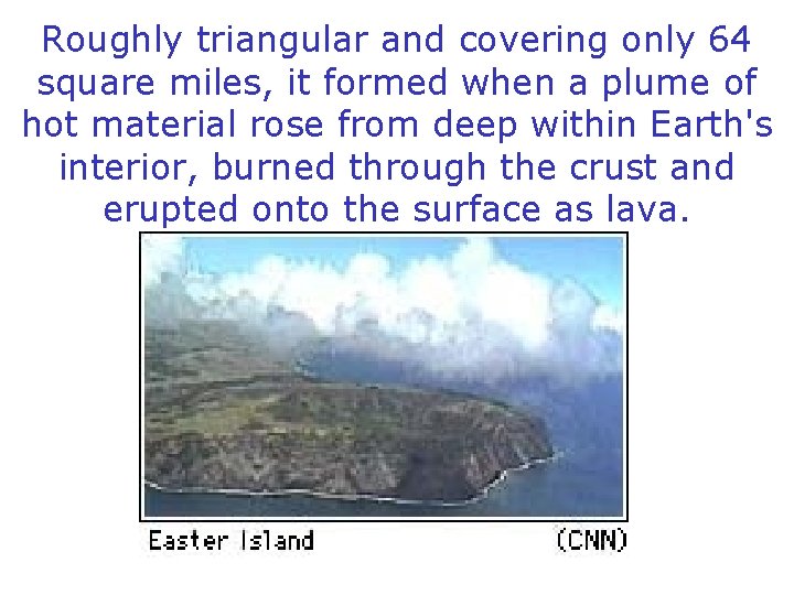 Roughly triangular and covering only 64 square miles, it formed when a plume of