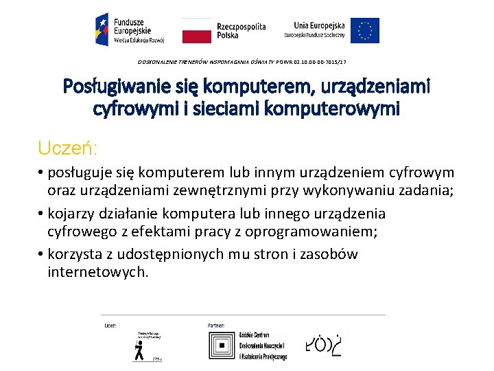 DOSKONALENIE TRENERÓW WSPOMAGANIA OŚWIATY POWR. 02. 10. 00 -00 -7015/17 Posługiwanie się komputerem, urządzeniami