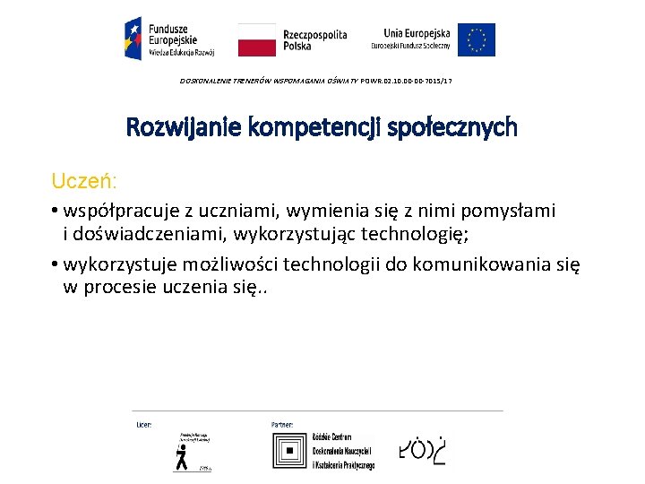 DOSKONALENIE TRENERÓW WSPOMAGANIA OŚWIATY POWR. 02. 10. 00 -00 -7015/17 Rozwijanie kompetencji społecznych Uczeń: