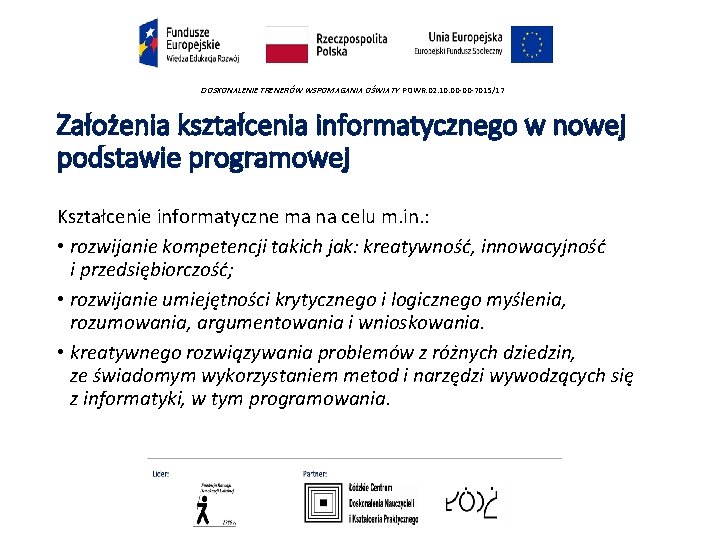 DOSKONALENIE TRENERÓW WSPOMAGANIA OŚWIATY POWR. 02. 10. 00 -00 -7015/17 Założenia kształcenia informatycznego w