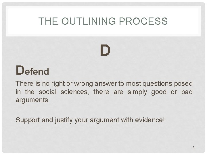 THE OUTLINING PROCESS D Defend There is no right or wrong answer to most